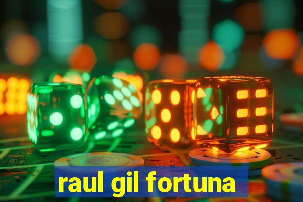 raul gil fortuna